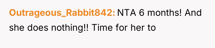 Outrageous_Rabbit842 NTA 6 months! And she does nothing!! Time for...