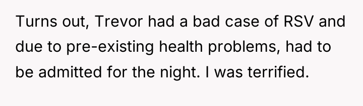 Turns out, Trevor had a bad case of RSV and...