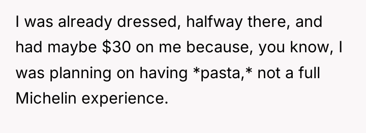 I was already dressed, halfway there, and had maybe $30...