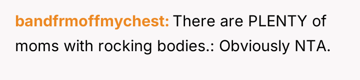 bandfrmoffmychest There are PLENTY of moms with rocking bodies.: Obviously...