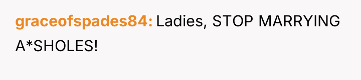 graceofspades84 Ladies, STOP MARRYING A*SHOLES!