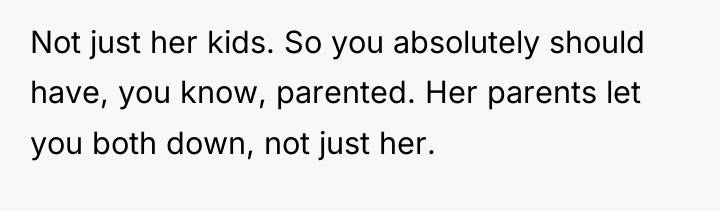 Not just her kids. So you absolutely should have, you...
