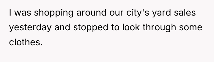 I was shopping around our city's yard sales yesterday and...
