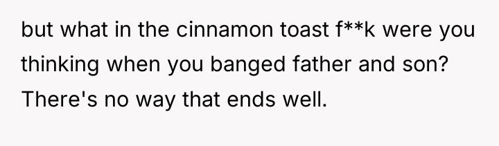 but what in the cinnamon toast f**k were you thinking...
