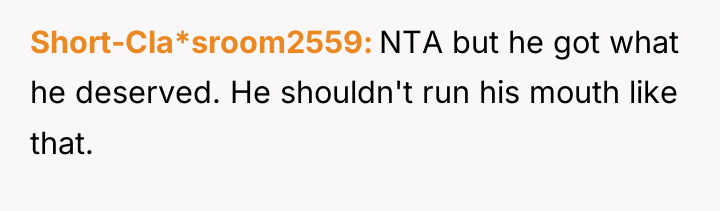Short-Cla*sroom2559 NTA but he got what he deserved. He shouldn't...