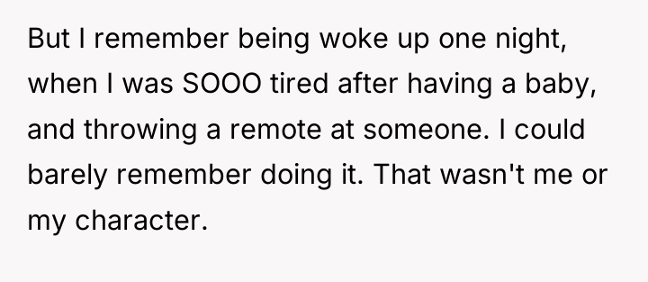 But I remember being woke up one night, when I...