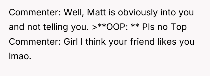 Commenter: Well, Matt is obviously into you and not telling...