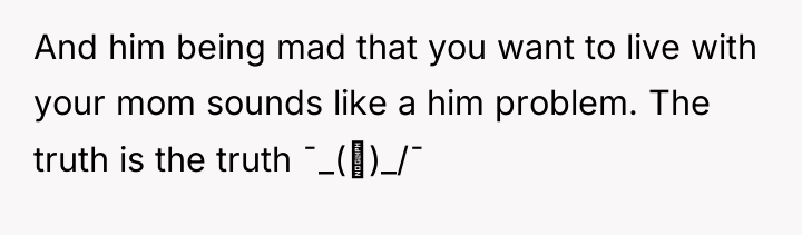 And him being mad that you want to live with...