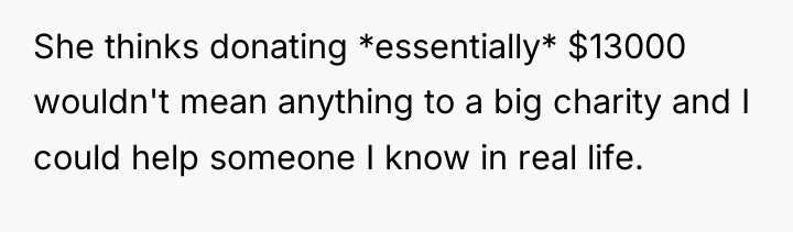 She thinks donating *essentially* $13000 wouldn't mean anything to a...