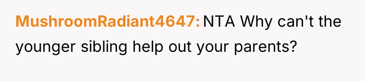MushroomRadiant4647 NTA Why can't the younger sibling help out your...