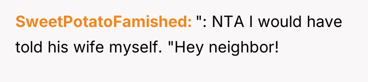 SweetPotatoFamished ": NTA I would have told his wife myself....