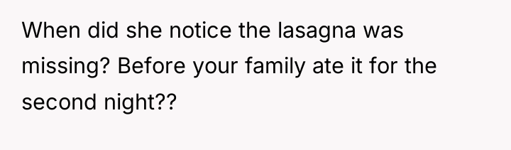 When did she notice the lasagna was missing? Before your...