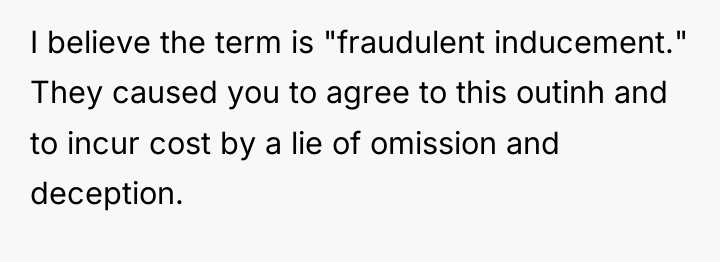 I believe the term is "fraudulent inducement." They caused you...