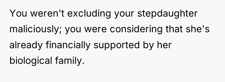 You weren't excluding your stepdaughter maliciously; you were considering that...