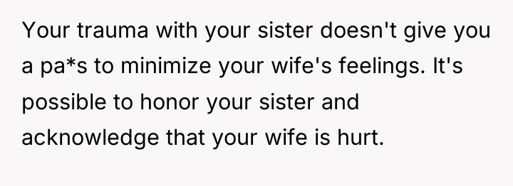 Your trauma with your sister doesn't give you a pa*s...