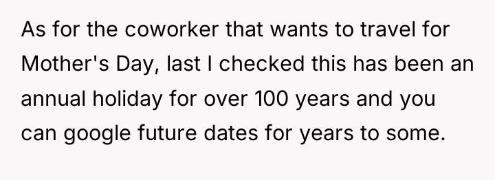 As for the coworker that wants to travel for Mother's...