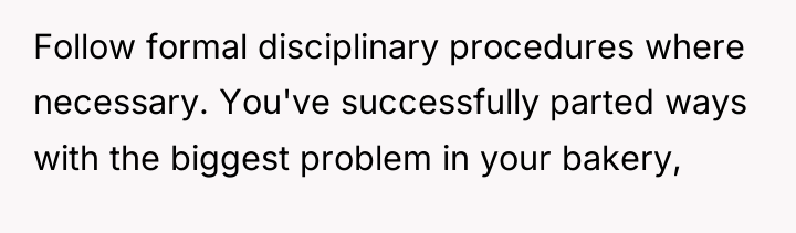 Follow formal disciplinary procedures where necessary. You've successfully parted ways...