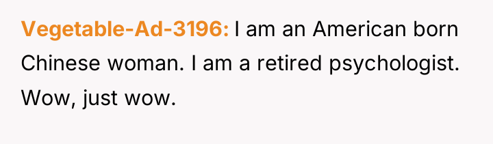 Vegetable-Ad-3196 I am an American born Chinese woman. I am...