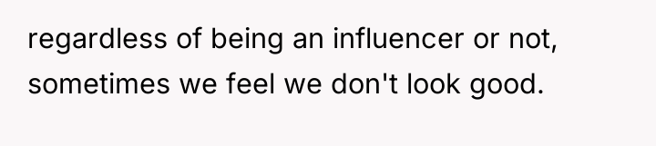 regardless of being an influencer or not, sometimes we feel...