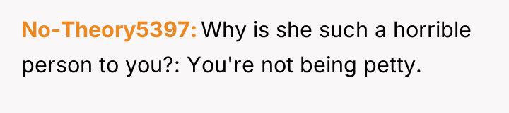 No-Theory5397 Why is she such a horrible person to you?:...