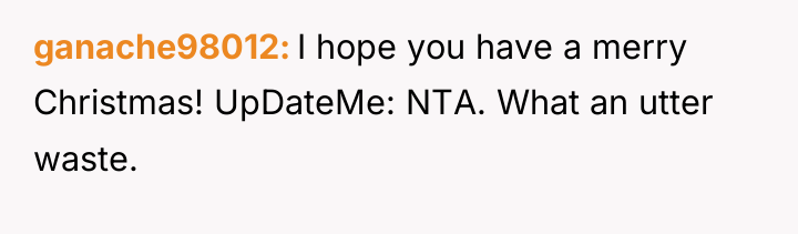 ganache98012 I hope you have a merry Christmas! UpDateMe: NTA....