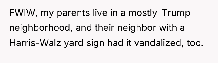 FWIW, my parents live in a mostly-Trump neighborhood, and their...