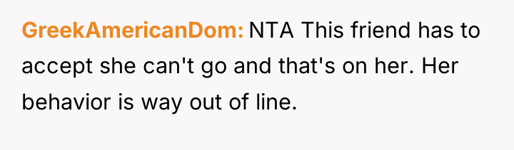 GreekAmericanDom NTA This friend has to accept she can't go...