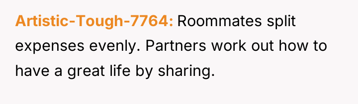 Artistic-Tough-7764 Roommates split expenses evenly. Partners work out how to...
