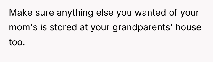 Make sure anything else you wanted of your mom's is...