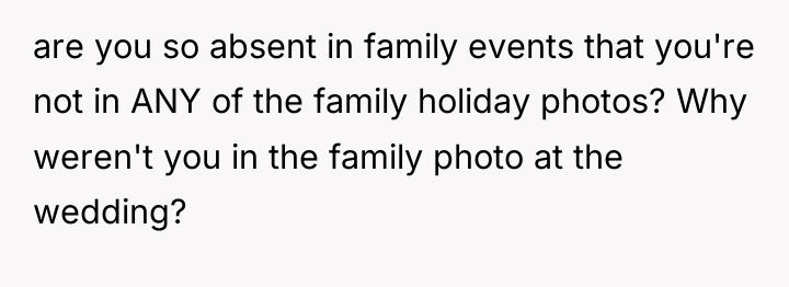 are you so absent in family events that you're not...