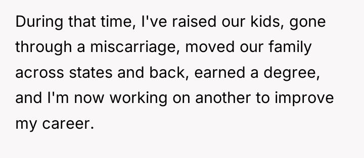 During that time, I've raised our kids, gone through a...