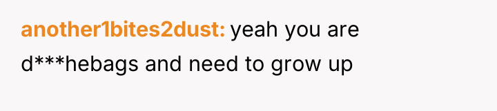another1bites2dust yeah you are d***hebags and need to grow up