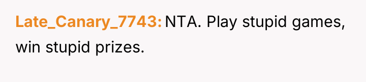 Late_Canary_7743 NTA. Play stupid games, win stupid prizes.