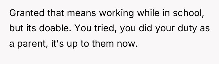 Granted that means working while in school, but its doable....