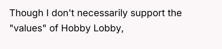 Though I don't necessarily support the "values" of Hobby Lobby,