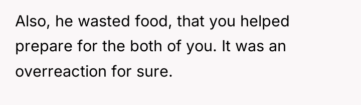 Also, he wasted food, that you helped prepare for the...