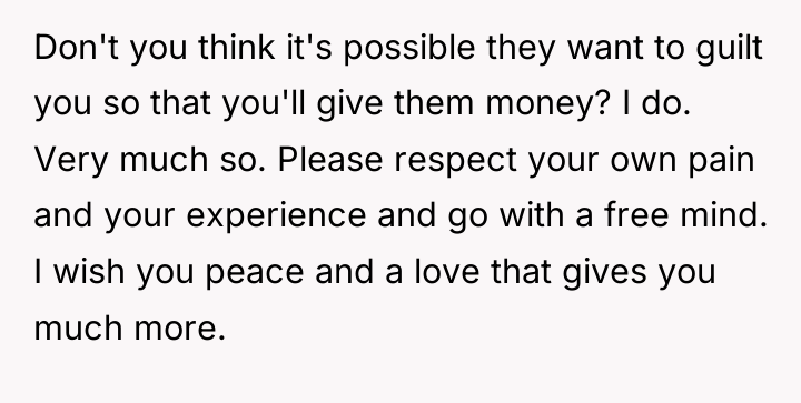 Don't you think it's possible they want to guilt you...