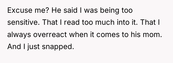 Excuse me? He said I was being too sensitive. That...