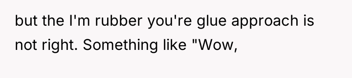 but the I'm rubber you're glue approach is not right....