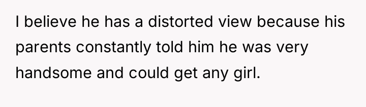 I believe he has a distorted view because his parents...