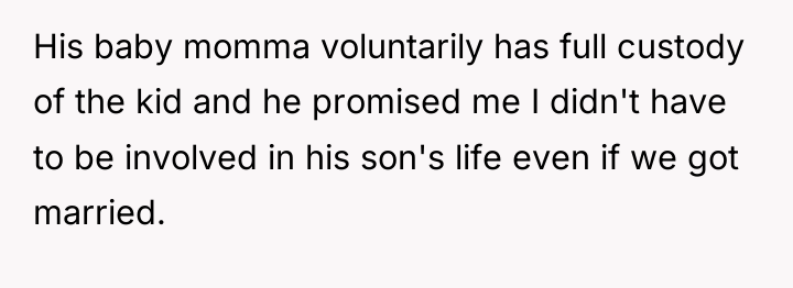 His baby momma voluntarily has full custody of the kid...