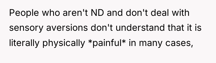 People who aren't ND and don't deal with sensory aversions...