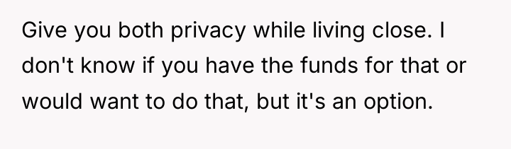 Give you both privacy while living close. I don't know...