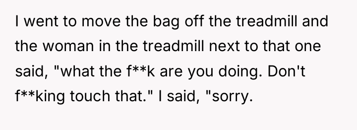 I went to move the bag off the treadmill and...