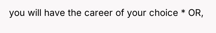 you will have the career of your choice * OR,