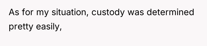 As for my situation, custody was determined pretty easily,