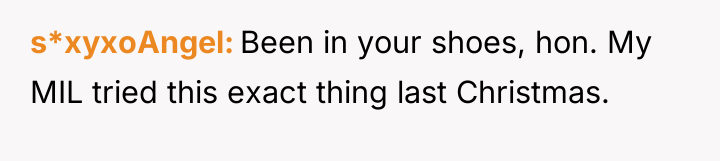 s*xyxoAngel Been in your shoes, hon. My MIL tried this...