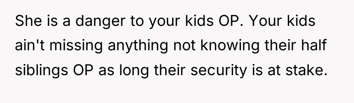 She is a danger to your kids OP. Your kids...