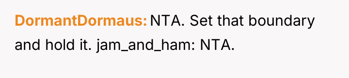 DormantDormaus NTA. Set that boundary and hold it. jam_and_ham: NTA.