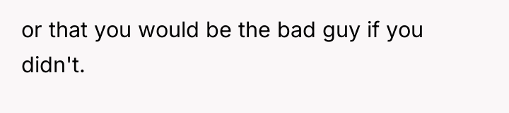 or that you would be the bad guy if you...